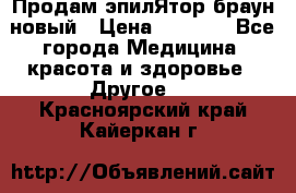 Продам эпилЯтор браун новый › Цена ­ 1 500 - Все города Медицина, красота и здоровье » Другое   . Красноярский край,Кайеркан г.